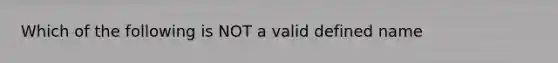 Which of the following is NOT a valid defined name