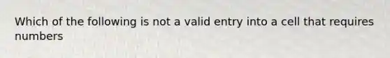 Which of the following is not a valid entry into a cell that requires numbers