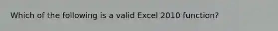 Which of the following is a valid Excel 2010 function?