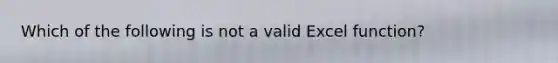 Which of the following is not a valid Excel function?