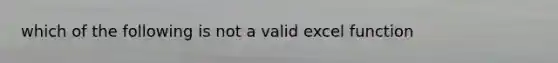 which of the following is not a valid excel function