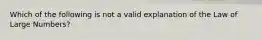 Which of the following is not a valid explanation of the Law of Large​ Numbers?