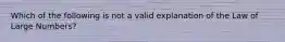 Which of the following is not a valid explanation of the Law of Large Numbers?