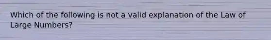 Which of the following is not a valid explanation of the Law of Large Numbers?