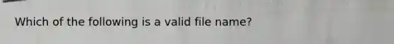 Which of the following is a valid file name?