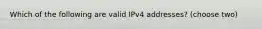 Which of the following are valid IPv4 addresses? (choose two)