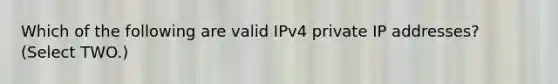 Which of the following are valid IPv4 private IP addresses? (Select TWO.)