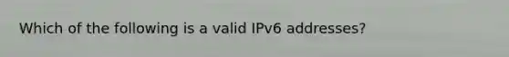 Which of the following is a valid IPv6 addresses?