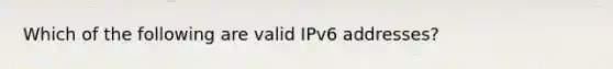 Which of the following are valid IPv6 addresses?