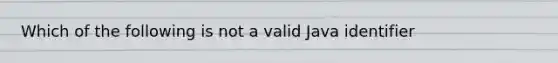 Which of the following is not a valid Java identifier