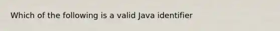 Which of the following is a valid Java identifier