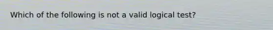 Which of the following is not a valid logical test?