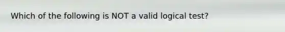 Which of the following is NOT a valid logical test?