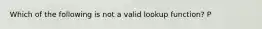 Which of the following is not a valid lookup function? P