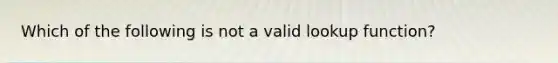 Which of the following is not a valid lookup function?