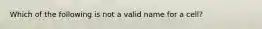 Which of the following is not a valid name for a cell?