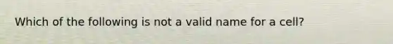 Which of the following is not a valid name for a cell?