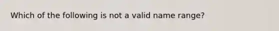 Which of the following is not a valid name range?