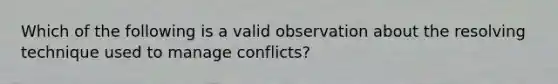 Which of the following is a valid observation about the resolving technique used to manage conflicts?