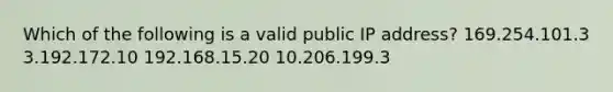 Which of the following is a valid public IP address? 169.254.101.3 3.192.172.10 192.168.15.20 10.206.199.3