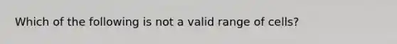 Which of the following is not a valid range of cells?