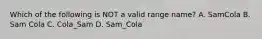 Which of the following is NOT a valid range name? A. SamCola B. Sam Cola C. Cola_Sam D. Sam_Cola