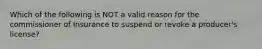 Which of the following is NOT a valid reason for the commissioner of Insurance to suspend or revoke a producer's license?