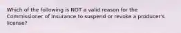 Which of the following is NOT a valid reason for the Commissioner of Insurance to suspend or revoke a producer's license?