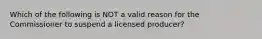 Which of the following is NOT a valid reason for the Commissioner to suspend a licensed producer?