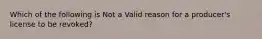 Which of the following is Not a Valid reason for a producer's license to be revoked?