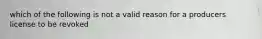 which of the following is not a valid reason for a producers license to be revoked