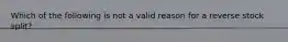 Which of the following is not a valid reason for a reverse stock split?