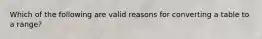 Which of the following are valid reasons for converting a table to a range?