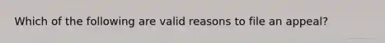 Which of the following are valid reasons to file an appeal?