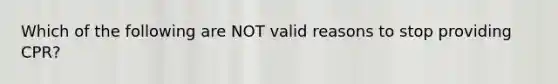 Which of the following are NOT valid reasons to stop providing CPR?