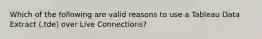 Which of the following are valid reasons to use a Tableau Data Extract (.tde) over Live Connections?