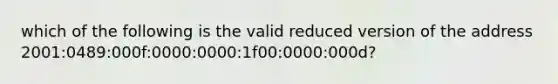 which of the following is the valid reduced version of the address 2001:0489:000f:0000:0000:1f00:0000:000d?