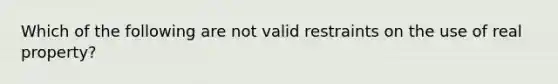 Which of the following are not valid restraints on the use of real property?