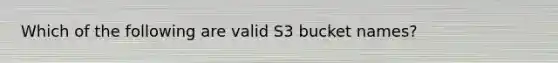 Which of the following are valid S3 bucket names?