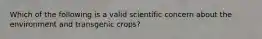 Which of the following is a valid scientific concern about the environment and transgenic crops?