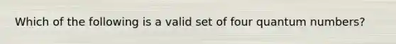 Which of the following is a valid set of four quantum numbers?