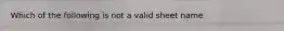 Which of the following is not a valid sheet name