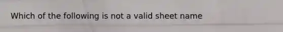 Which of the following is not a valid sheet name