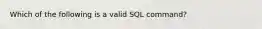 Which of the following is a valid SQL command?