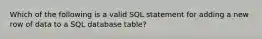 Which of the following is a valid SQL statement for adding a new row of data to a SQL database table?