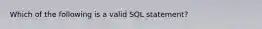 ​Which of the following is a valid SQL statement?