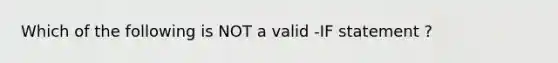 Which of the following is NOT a valid -IF statement ?