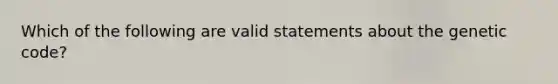 Which of the following are valid statements about the genetic code?