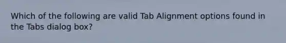 Which of the following are valid Tab Alignment options found in the Tabs dialog box?