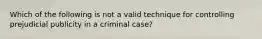 Which of the following is not a valid technique for controlling prejudicial publicity in a criminal case?